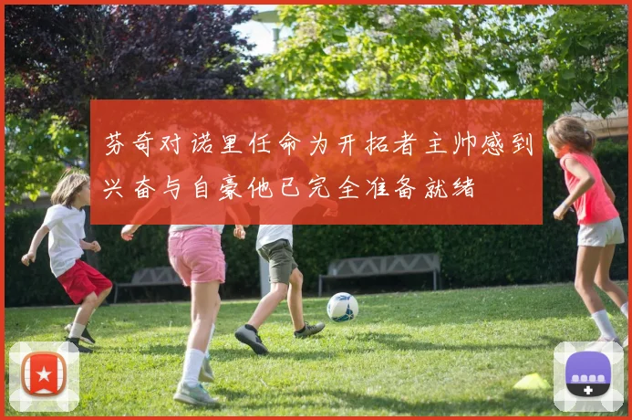 芬奇对诺里任命为开拓者主帅感到兴奋与自豪他已完全准备就绪