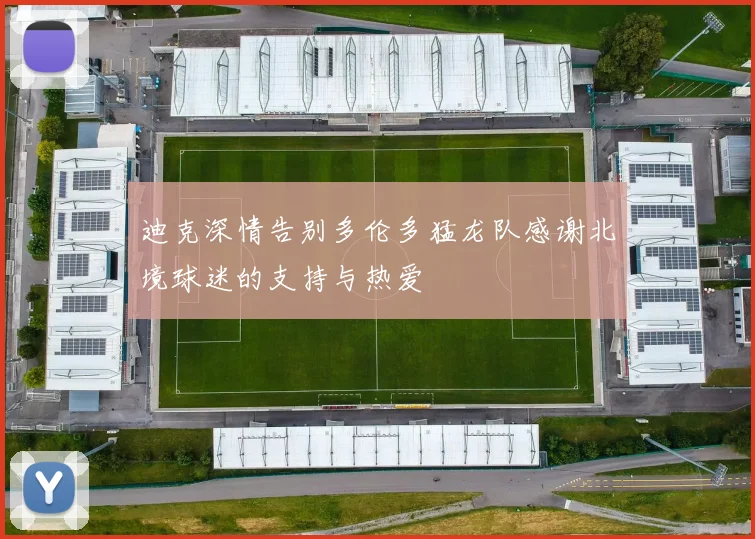 迪克深情告别多伦多猛龙队感谢北境球迷的支持与热爱